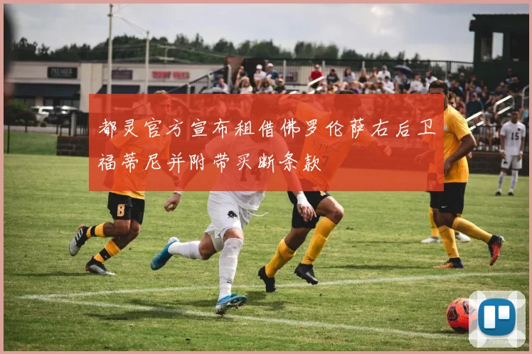 都灵官方宣布租借佛罗伦萨右后卫福蒂尼并附带买断条款
